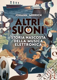 Altri suoni: Storia nascosta della musica elettronica. E-book. Formato EPUB ebook