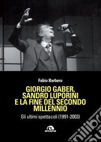 Giorgio Gaber, Sandro Luporini e la fine del secondo millennio: Gli ultimi spettacoli (1991-2003). E-book. Formato EPUB ebook