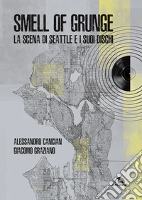 Smell of grunge: La scena di Seattle e i suoi dischi. E-book. Formato EPUB ebook