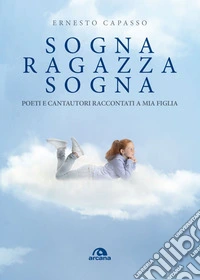 Sogna ragazza sogna: Poeti e cantautori raccontati a mia figlia. E-book. Formato EPUB ebook