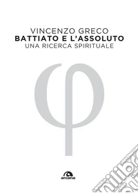 Battiato e l'assoluto: Una ricerca spirituale. E-book. Formato EPUB ebook