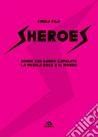 Sheroes: Donne che hanno cambiato la musica rock e il mondo. E-book. Formato EPUB ebook