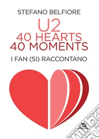 U2 40 hearts 40 moments: I fan (si) raccontano. E-book. Formato EPUB ebook