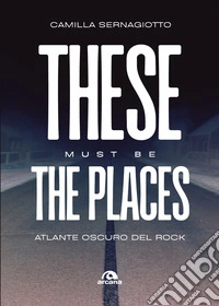 These must be the places: Atlante oscuro del rock. E-book. Formato EPUB ebook