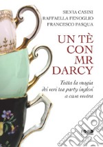 Un tè con Mr Darcy: Tutta la magia dei veri tea party inglesi a casa vostra. E-book. Formato EPUB ebook