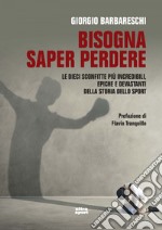 Bisogna saper perdere: Le dieci più incredibili, epiche e devastanti sconfitte nella storia dello sport. E-book. Formato EPUB ebook