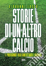 Storie di un altro calcio: 11 Protagonisti degli anni Ottanta e Novanta. E-book. Formato EPUB