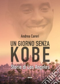 Un giorno senza Kobe: Storie di Los Angeles. E-book. Formato EPUB ebook di Andrea Careri