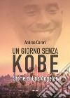 Un giorno senza Kobe: Storie di Los Angeles. E-book. Formato EPUB ebook di Andrea Careri