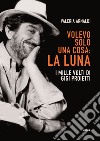 Volevo solo una cosa: La Luna: I mille volti di Gigi Proietti. E-book. Formato EPUB ebook