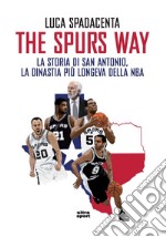 The Spurs Way: La storia di San Antonio, la dinastia più longeva della NBA. E-book. Formato EPUB ebook