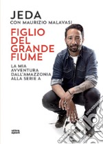 Figlio del grande fiume: La mia avventura dall'Amazzonia alla serie A. E-book. Formato EPUB ebook