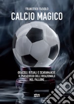 Calcio magico: Oracoli, rituali e scaramanzia: il paradosso dell'irrazionale nel pallone. E-book. Formato EPUB