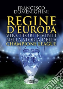 Regine d'Europa: Vincitori e vinti nella storia della Champions League. E-book. Formato EPUB ebook di Francesco Domenighini