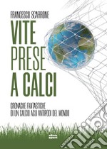 Vite prese a calci: Cronache fantastiche di un calcio agli antipodi del mondo. E-book. Formato EPUB