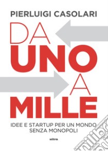 Da 1 a 1000: Idee e stratup per un mondo senza monopoli. E-book. Formato EPUB ebook di Pierluigi Casolari