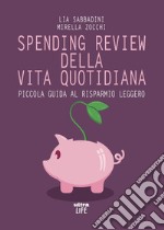 Spending review della vita quotidiana: Piccola guida al risparmio leggero. E-book. Formato EPUB ebook