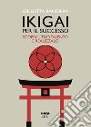 Ikigai per il successo: Scopri il tuo talento e realizzalo. E-book. Formato EPUB ebook di Giulietta Bandiera