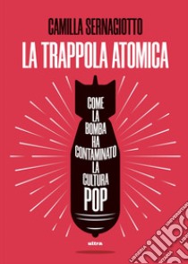 La trappola atomica. E-book. Formato EPUB ebook di Camilla Sernagiotto