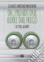 Oh, prendi due birre dal frigo. E-book. Formato EPUB ebook