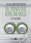 Oh, prendi due birre dal frigo. E-book. Formato EPUB ebook di Claudio Antonio Montrone