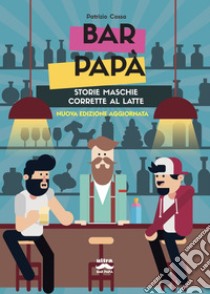 Bar papà: Storie maschie corrette al latte. E-book. Formato EPUB ebook di Patrizio Cossa