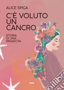 C'è voluto un cancro. E-book. Formato EPUB ebook di Alice Spiga