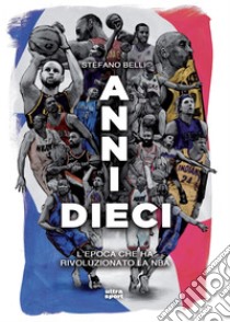 Anni dieci: L'epoca che ha rivoluzionato la NBA. E-book. Formato EPUB ebook di Stefano Belli