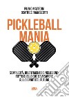 Pickleball mania: Semplicità, divertimento e inclusione: tutto quello che dvi sapere sullo sport del futuro. E-book. Formato EPUB ebook di Fulvio Matteoni