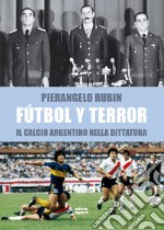 Fùtbol y terror: Il calcio argentino nella dittatura. E-book. Formato EPUB ebook