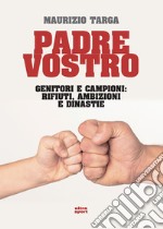 Padre vostro: Padri e campioni: rifiuti, ambizioni e dinastie. E-book. Formato EPUB ebook