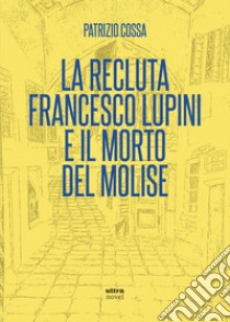 La recluta Francesco Lupini e il morto del Molise. E-book. Formato EPUB ebook di Patrizio Cossa