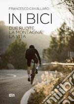 In bici: Due ruote, la montagna, la vita. E-book. Formato EPUB ebook