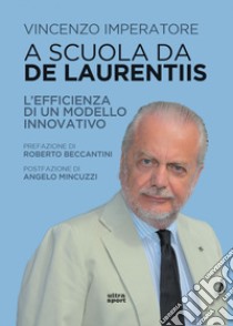 A scuola da De Laurentiis: L'efficienza di un modello innovativo. E-book. Formato EPUB ebook di Vincenzo Imperatore