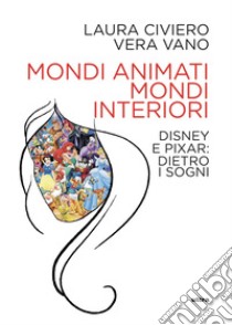 Mondi animati, mondi interiori: Disney e Pixar: dietro i sogni. E-book. Formato EPUB ebook di Laura Civiero