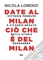 Date al Milan ciò che è del Milan: Vittorie perdute e vittorie negate nella storia rossonera. E-book. Formato EPUB ebook