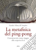 La metafisica del ping-pong: Il tennistavolo come viaggio alla scoperta di sé. E-book. Formato EPUB ebook