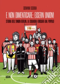 E non dimenticare: Eisern Union!: Storia dell'Union Berlin, la squadra forgiata dal popolo. E-book. Formato EPUB ebook di Giovanni Sgobba