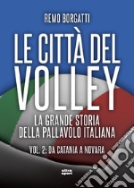 Le città del volley: La grande storia della pallavolo italiana. Vol. II: da Catania a Novara. E-book. Formato EPUB ebook