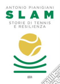 Slam: Storie di tennis e resilienza. E-book. Formato EPUB ebook di Antonio Pianigiani