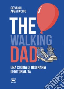 The walking dad: Una storia di ordinaria genitorialità. E-book. Formato EPUB ebook di Giovanni Abbaticchio