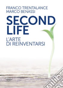 Second life: L'arte di reinventarsi. E-book. Formato EPUB ebook di Franco Trentalance