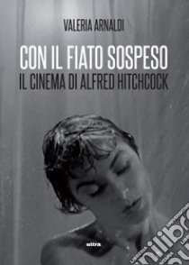 Con il fiato sospeso: Il cinema di Alfred Hitchcock. E-book. Formato EPUB ebook di Valeria Arnaldi