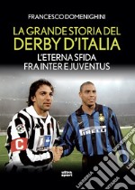 La grande storia del derby d'Italia: L'eterna sfida tra Inter e Juventus. E-book. Formato EPUB