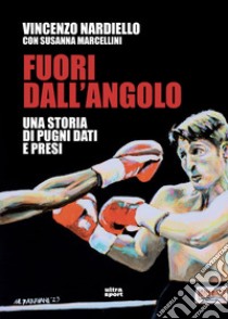 Fuori dall'angolo: Una storia di pugni dati e presi. E-book. Formato EPUB ebook di Vincenzo Nardiello