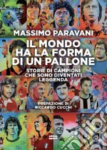 Il mondo ha la forma di un pallone: Storie di campioni che sono diventati leggenda. E-book. Formato EPUB ebook