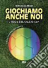 Giochiamo anche noi N.E.: l'Italia del calcio gay. E-book. Formato EPUB ebook di Francesca Muzzi