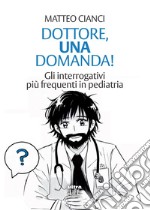 Dottore, una domanda!: Gli interrogativi più frequenti in pediatria. E-book. Formato EPUB ebook