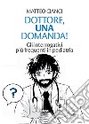 Dottore, una domanda!: Gli interrogativi più frequenti in pediatria. E-book. Formato EPUB ebook di Matteo Cianci