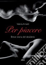 Per piacere: Breve storia del desiderio. E-book. Formato EPUB ebook